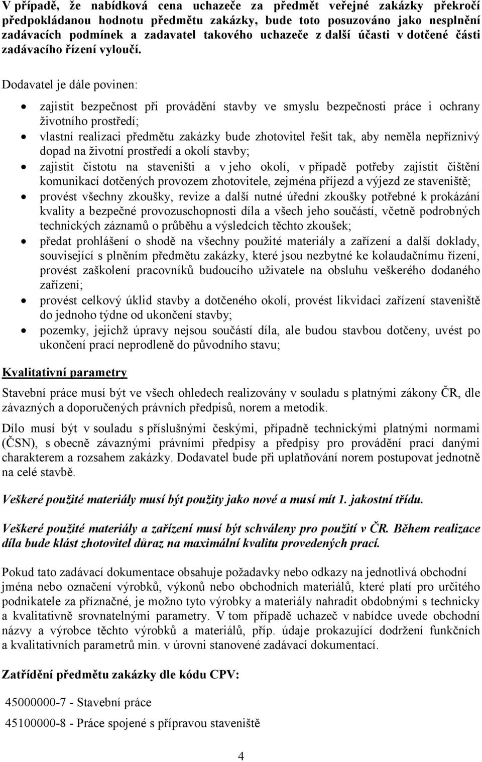 Dodavatel je dále povinen: zajistit bezpečnost při provádění stavby ve smyslu bezpečnosti práce i ochrany životního prostředí; vlastní realizaci předmětu zakázky bude zhotovitel řešit tak, aby neměla