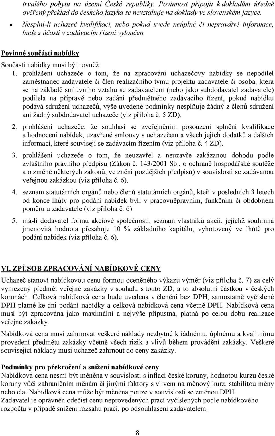 prohlášení uchazeče o tom, že na zpracování uchazečovy nabídky se nepodílel zaměstnanec zadavatele či člen realizačního týmu projektu zadavatele či osoba, která se na základě smluvního vztahu se