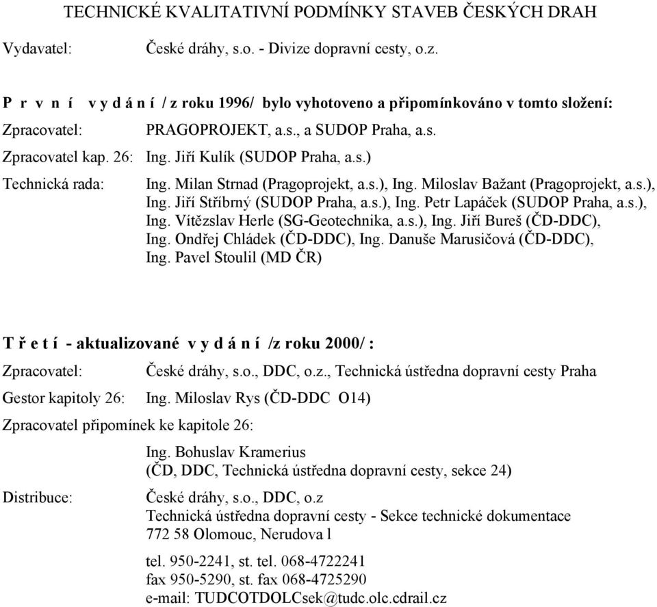 Jiří Kulík (SUDOP Praha, a.s.) Technická rada: Ing. Milan Strnad (Pragoprojekt, a.s.), Ing. Miloslav Bažant (Pragoprojekt, a.s.), Ing. Jiří Stříbrný (SUDOP Praha, a.s.), Ing. Petr Lapáček (SUDOP Praha, a.