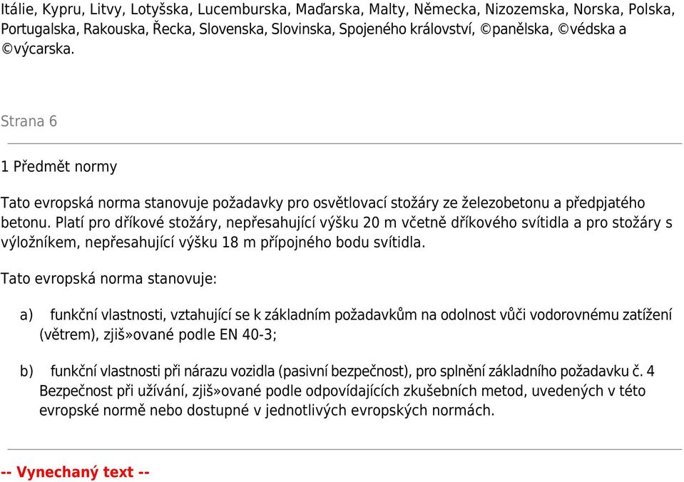 Platí pro dříkové stožáry, nepřesahující výšku 20 m včetně dříkového svítidla a pro stožáry s výložníkem, nepřesahující výšku 18 m přípojného bodu svítidla.