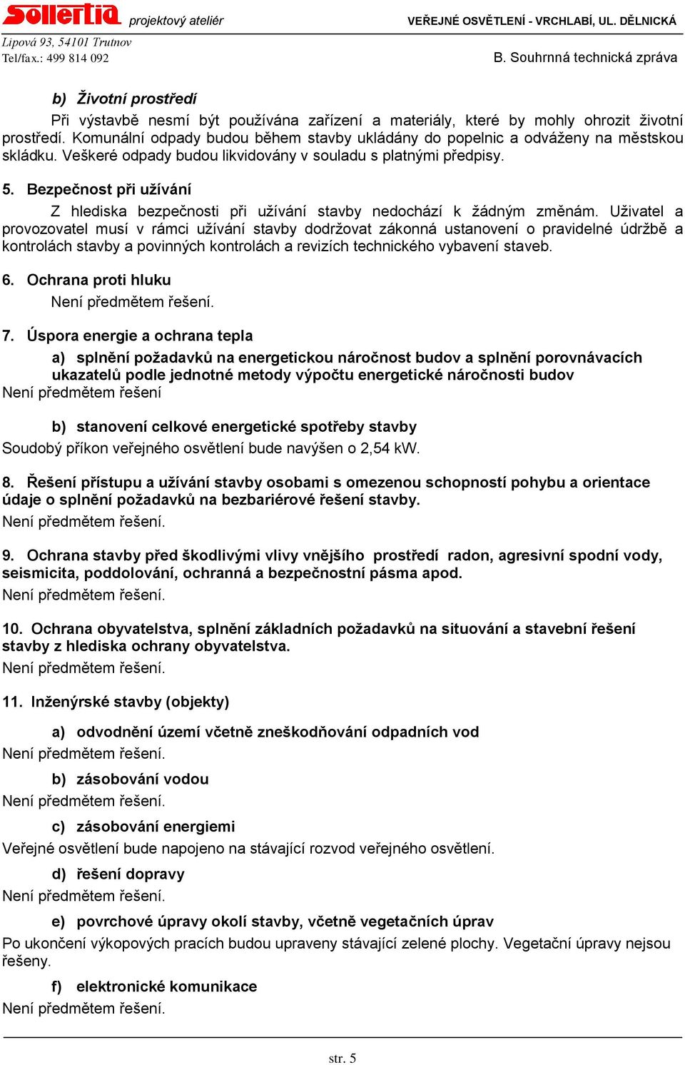 Bezpečnost při užívání Z hlediska bezpečnosti při užívání stavby nedochází k žádným změnám.