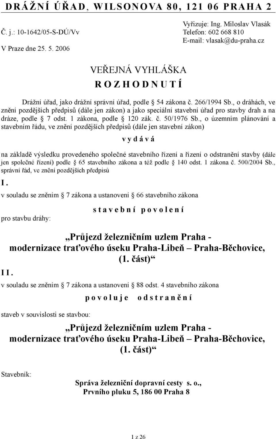 , o dráhách, ve znění pozdějších předpisů (dále jen zákon) a jako speciální stavební úřad pro stavby drah a na dráze, podle 7 odst. 1 zákona, podle 120 zák. č. 50/1976 Sb.