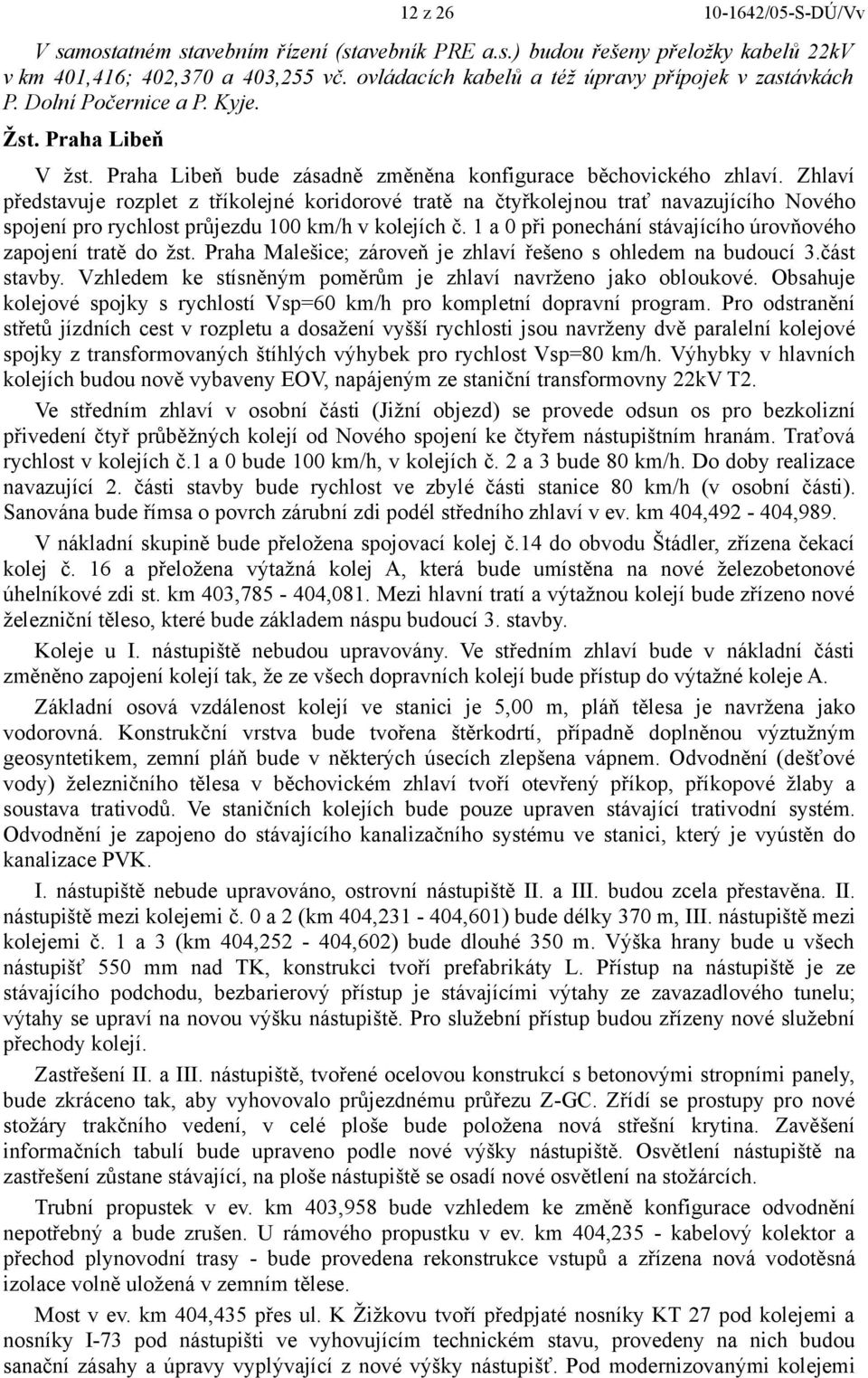 Zhlaví představuje rozplet z tříkolejné koridorové tratě na čtyřkolejnou trať navazujícího Nového spojení pro rychlost průjezdu 100 km/h v kolejích č.