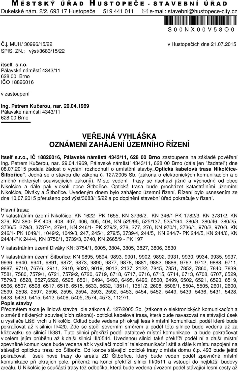 1969 Pálavské náměstí 4343/11 628 00 Brno VEŘEJNÁ VYHLÁŠKA OZNÁMENÍ ZAHÁJENÍ ÚZEMNÍHO ŘÍZENÍ itself s.r.o., IČ 18826016, Pálavské náměstí 4343/11, 628 00 Brno zastoupena na základě pověření Ing.