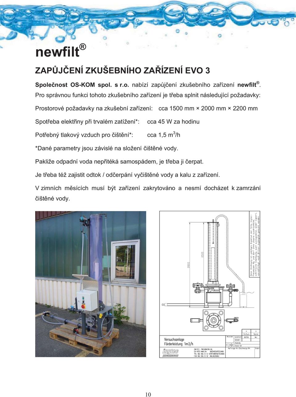 elektiny pi trvalém zatížení*: cca 45 W za hodinu Potebný tlakový vzduch pro ištní*: cca 1,5 m 3 /h *Dané parametry jsou závislé na složení ištné vody.