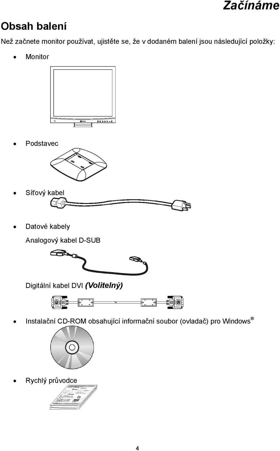 Datové kabely Analogový kabel D-SUB Digitální kabel DVI (Volitelný)