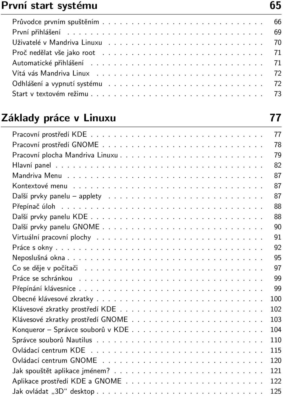 ............................. 73 Základy práce v Linuxu 77 Pracovní prostředí KDE.............................. 77 Pracovní prostředí GNOME............................ 78 Pracovní plocha Mandriva Linuxu.