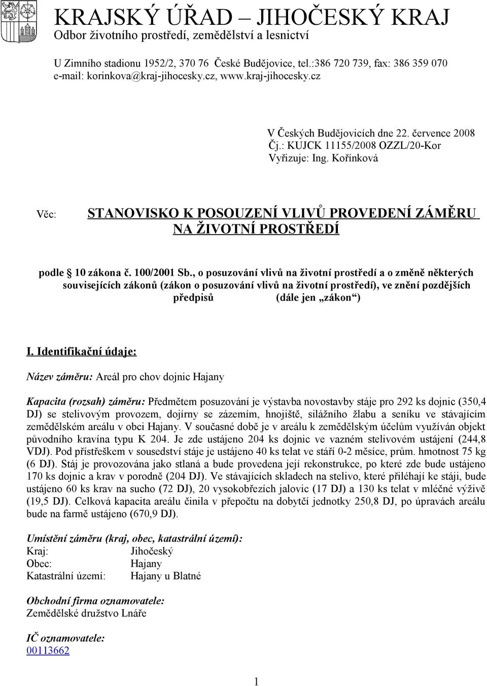 Kořínková Věc: STANOVISKO K POSOUZENÍ VLIVŮ PROVEDENÍ ZÁMĚRU NA ŽIVOTNÍ PROSTŘEDÍ podle 10 zákona č. 100/2001 Sb.