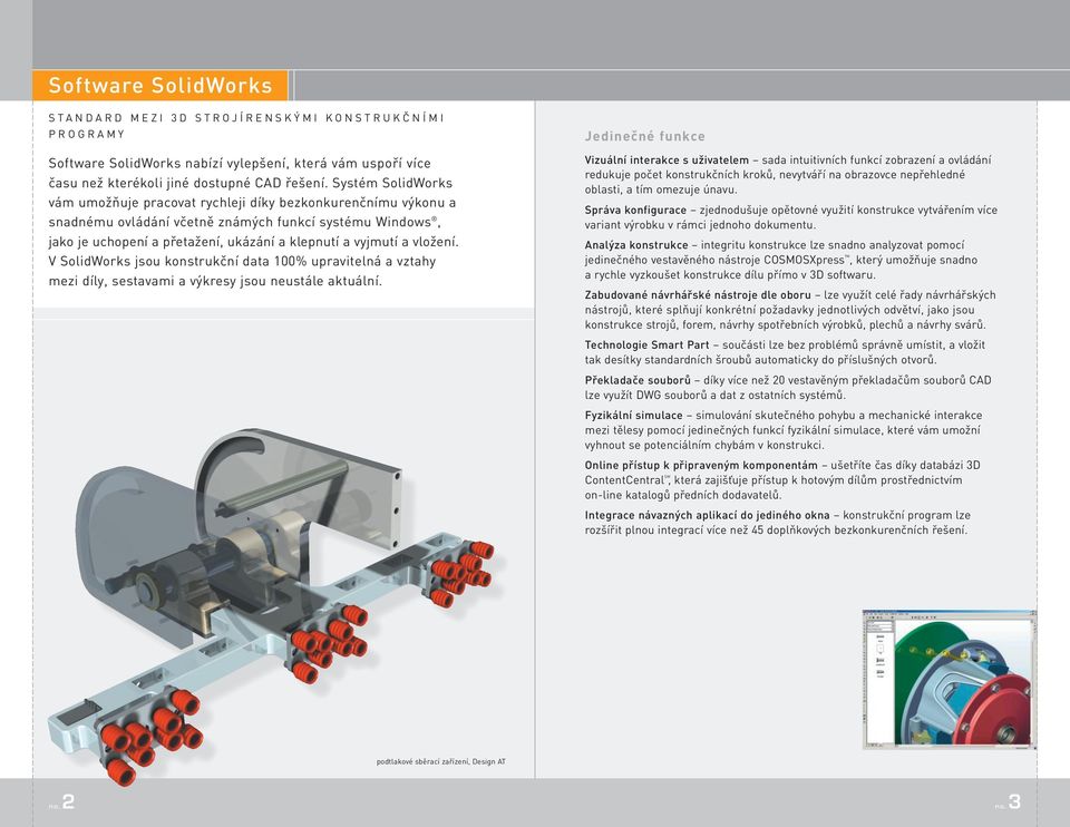 vložení. V SolidWorks jsou konstrukční data 100% upravitelná a vztahy mezi díly, sestavami a výkresy jsou neustále aktuální.