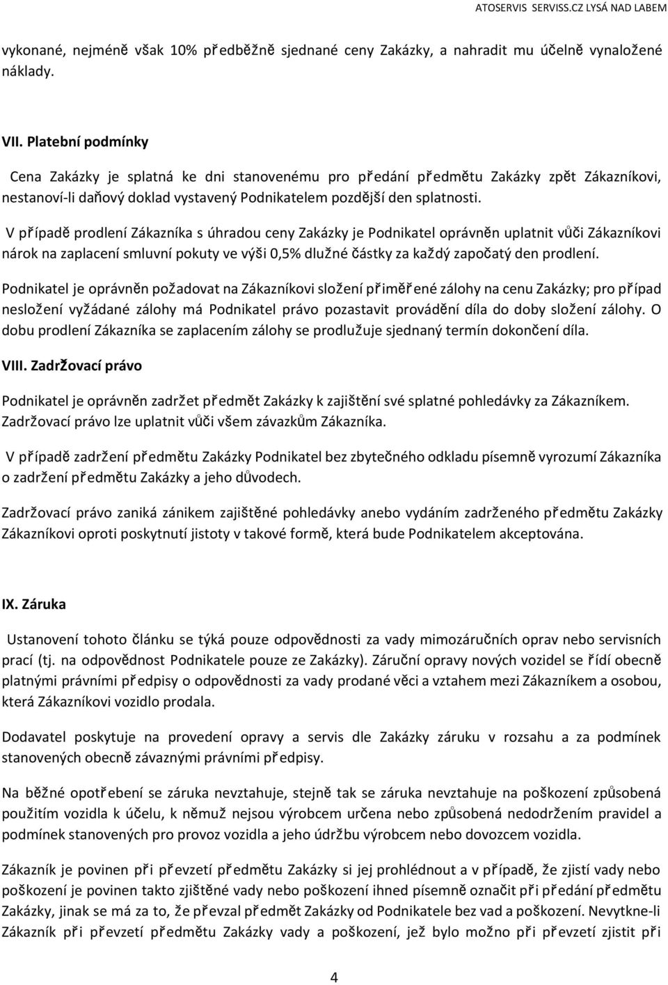 V případěprodlení Zákazníka s úhradou ceny Zakázky je Podnikatel oprávněn uplatnit vůči Zákazníkovi nárok na zaplacení smluvní pokuty ve výši 0,5% dlužné částky za každý započatý den prodlení.