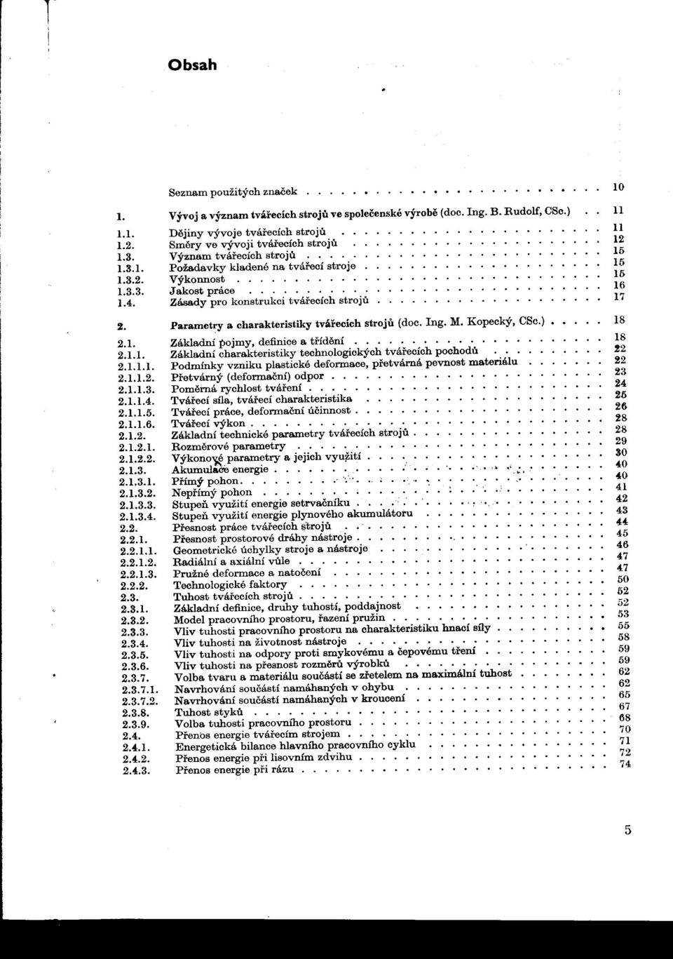 4. Zásadyprokonstrukci tváfecíchstrojú.................... 17 2. Parametrya charakteristikytvárecíchstroju(doo.ing. M. Kopecký, CSo.)..... 18 2.1. Základní pojmy, definice a tfídení...................... 18 2.1.1. Základní charakteristiky teohnologiokých tváfecíoh poohodú %2 2.