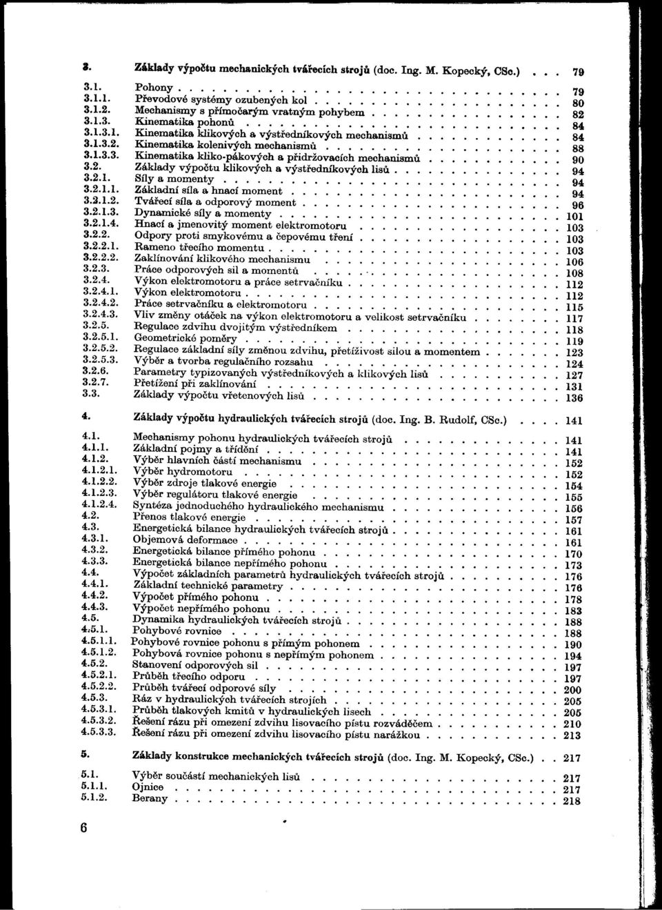 .................... 88 3.1.3.3. Kinematika kliko.pákových a pridržovacích mechanismu............ 90 3.2. Základy výpočtu klikovýcha výstredníkovýchlisu............... 94 3.2.1. Sílya momenty.............................. 94 3.2.1.1. Základnísílaa hnacímoment.