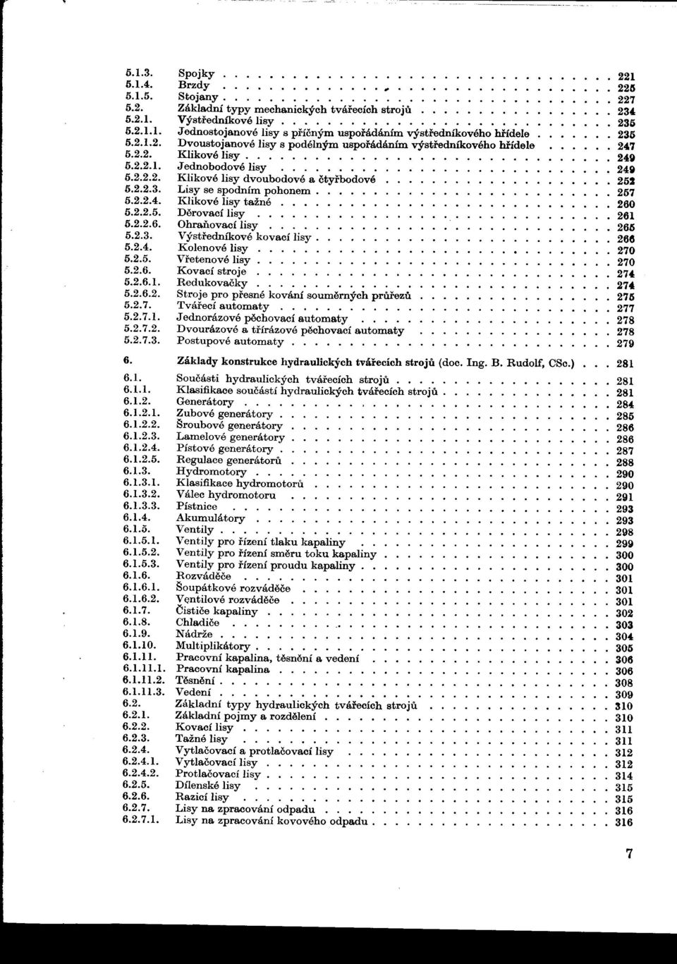 ................... 252 5.2.2.3. Lisysespodnímpohonem......................... 257 5.2.2.4. Klikovélisytažné 260 5.2.2.5. Derovací lisy. 261 5.2.2.6. Ohraňovací lisy..... 265 5.2.3. Výstfedníkové kovacílisy.