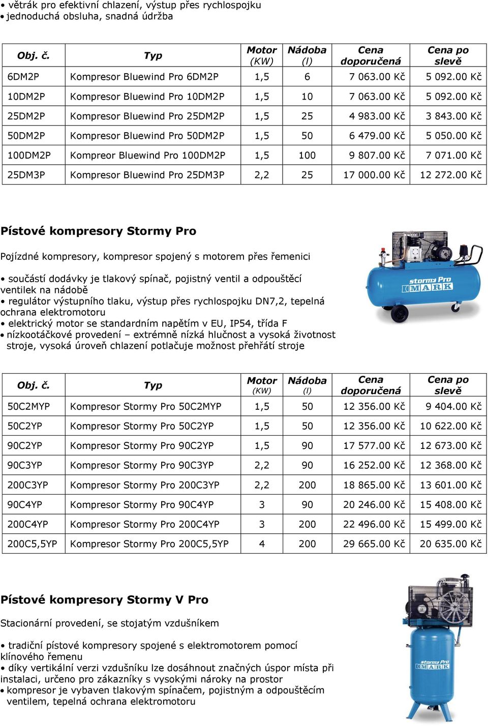 00 Kč 5 050.00 Kč 100DM2P Kompreor Bluewind Pro 100DM2P 1,5 100 9 807.00 Kč 7 071.00 Kč 25DM3P Kompresor Bluewind Pro 25DM3P 2,2 25 17 000.00 Kč 12 272.