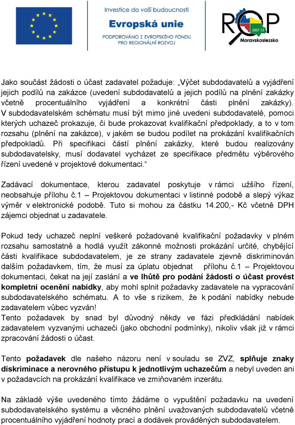 V subdodavatelském schématu musí být mimo jiné uvedeni subdodavatelé, pomoci kterých uchazeč prokazuje, či bude prokazovat kvalifikační předpoklady, a to v tom rozsahu (plnění na zakázce), v jakém se