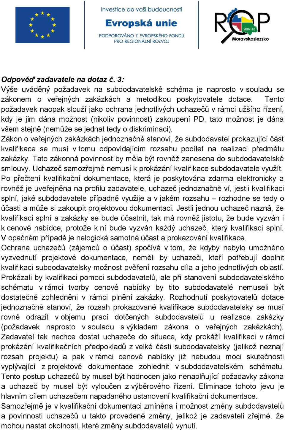 tedy o diskriminaci). Zákon o veřejných zakázkách jednoznačně stanoví, že subdodavatel prokazující část kvalifikace se musí v tomu odpovídajícím rozsahu podílet na realizaci předmětu zakázky.