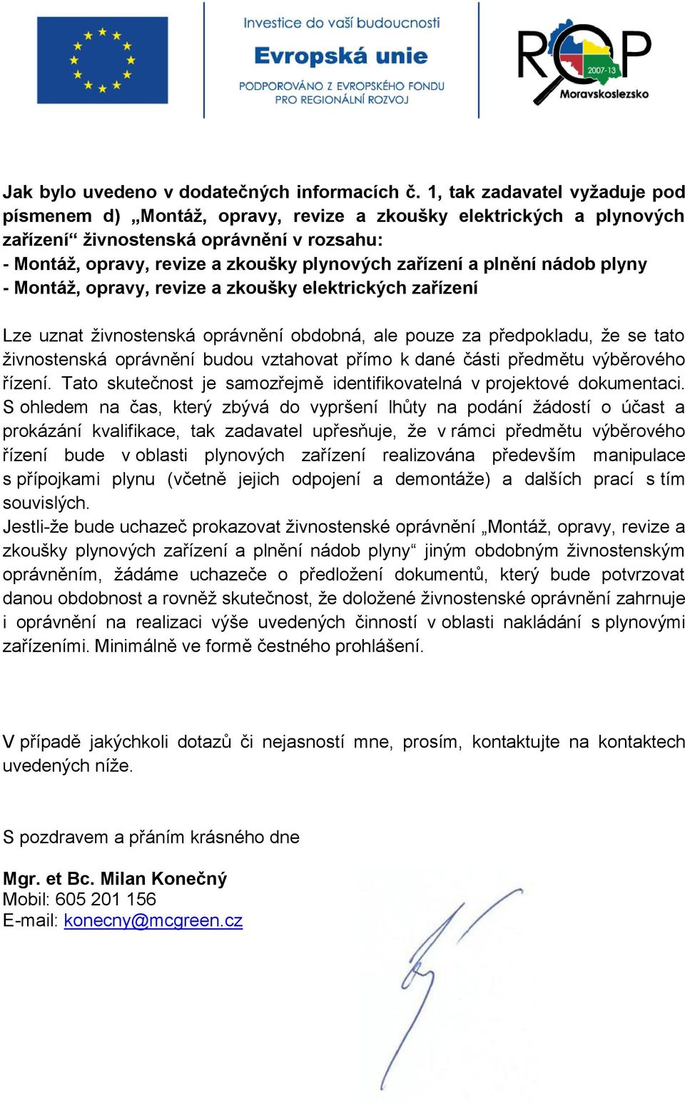 plnění nádob plyny - Montáž, opravy, revize a zkoušky elektrických zařízení Lze uznat živnostenská oprávnění obdobná, ale pouze za předpokladu, že se tato živnostenská oprávnění budou vztahovat přímo