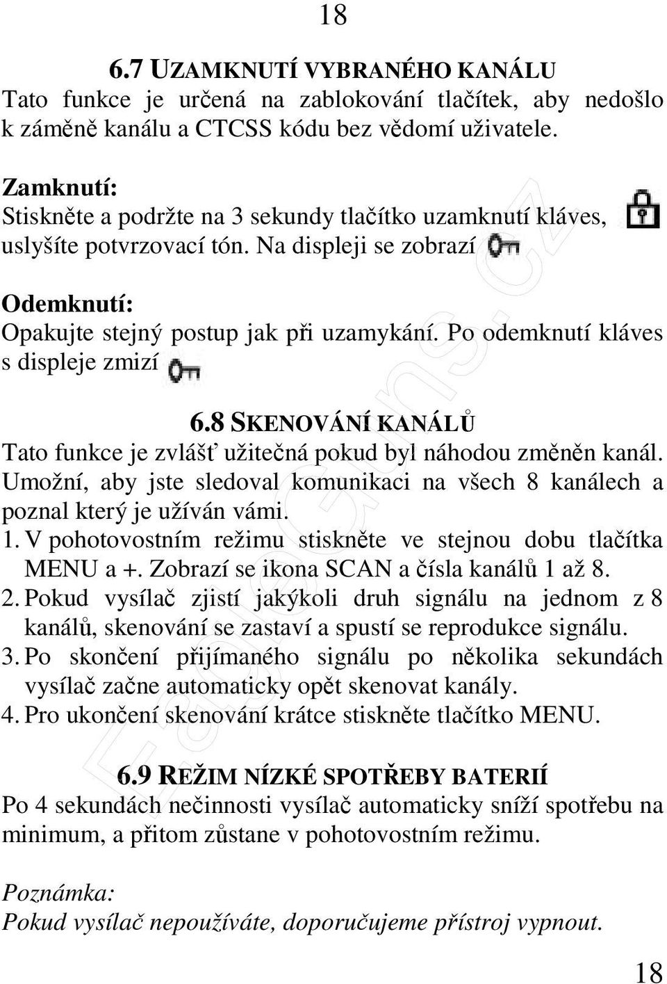 Po odemknutí kláves s displeje zmizí 6.8 SKENOVÁNÍ KANÁLŮ Tato funkce je zvlášť užitečná pokud byl náhodou změněn kanál.