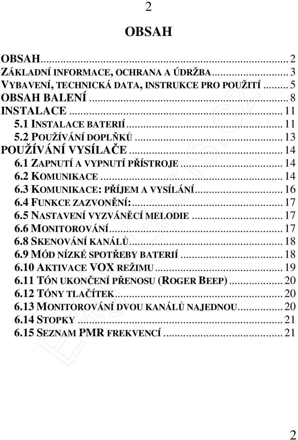 4 FUNKCE ZAZVONĚNÍ:... 17 6.5 NASTAVENÍ VYZVÁNĚCÍ MELODIE... 17 6.6 MONITOROVÁNÍ... 17 6.8 SKENOVÁNÍ KANÁLŮ... 18 6.9 MÓD NÍZKÉ SPOTŘEBY BATERIÍ... 18 6.10 AKTIVACE VOX REŽIMU.