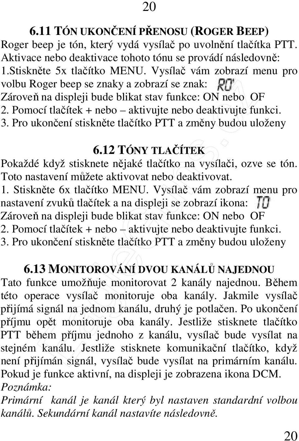 Pro ukončení stiskněte tlačítko PTT a změny budou uloženy 6.12 TÓNY TLAČÍTEK Pokaždé když stisknete nějaké tlačítko na vysílači, ozve se tón. Toto nastavení můžete aktivovat nebo deaktivovat. 1.