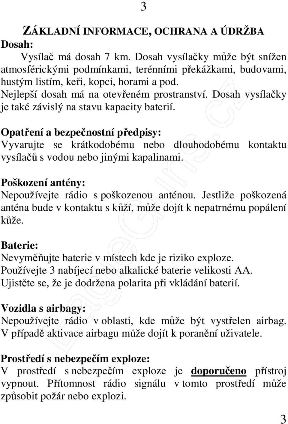 Dosah vysílačky je také závislý na stavu kapacity baterií. Opatření a bezpečnostní předpisy: Vyvarujte se krátkodobému nebo dlouhodobému kontaktu vysílačů s vodou nebo jinými kapalinami.