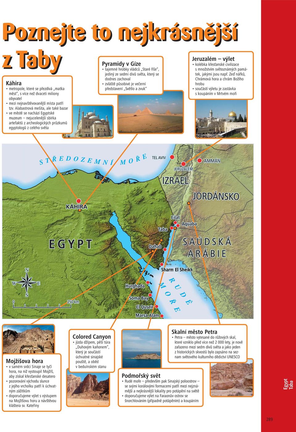 hora v samém srdci Sinaje se tyčí hora, na niž vystoupil Mojžíš, aby získal křesťanské desatero pozorování východu slunce z jejího vrcholku patří k úchvatným zážitkům doporučujeme výlet s výstupem na