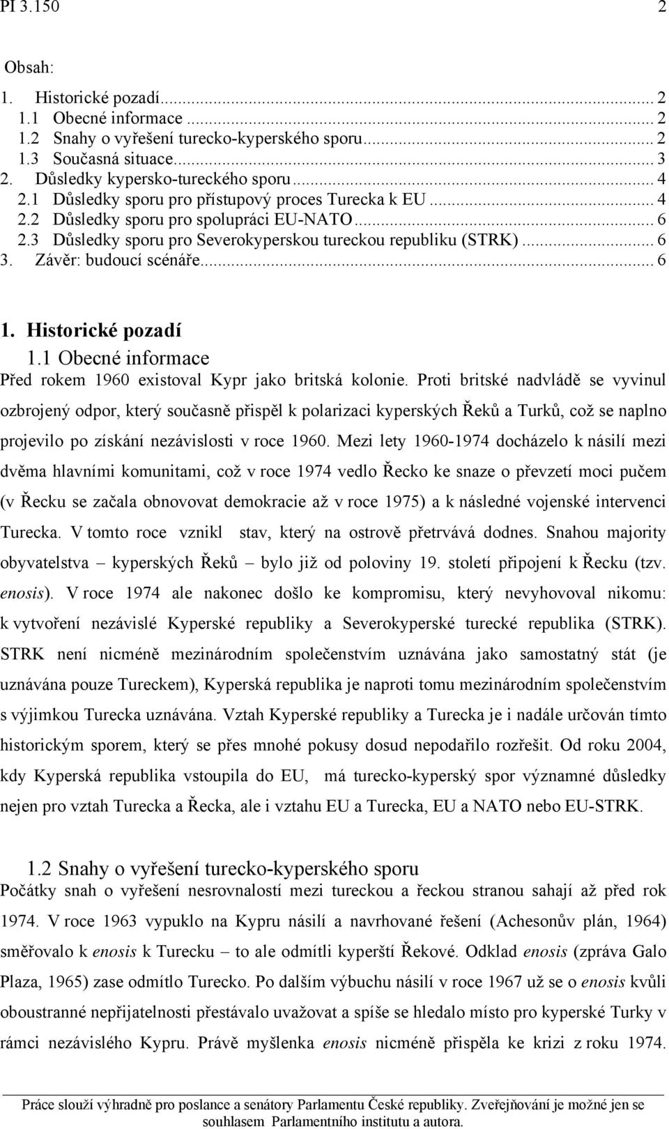 .. 6 1. Historické pozadí 1.1 Obecné informace Před rokem 1960 existoval Kypr jako britská kolonie.