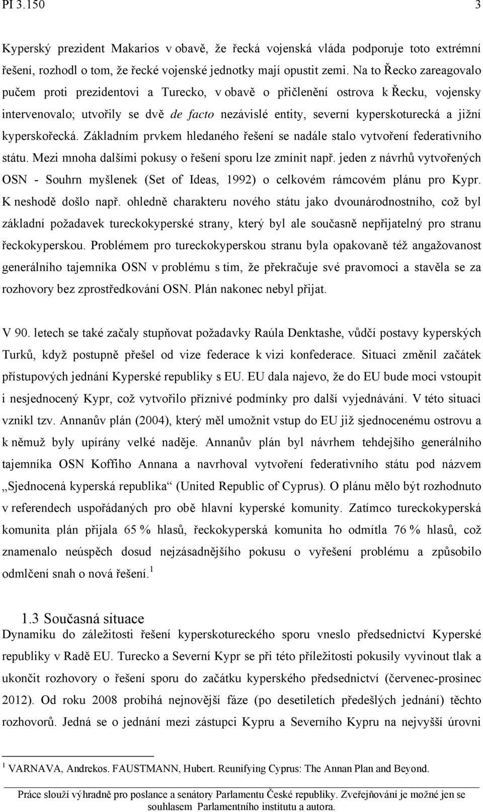 kyperskořecká. Základním prvkem hledaného řešení se nadále stalo vytvoření federativního státu. Mezi mnoha dalšími pokusy o řešení sporu lze zmínit např.