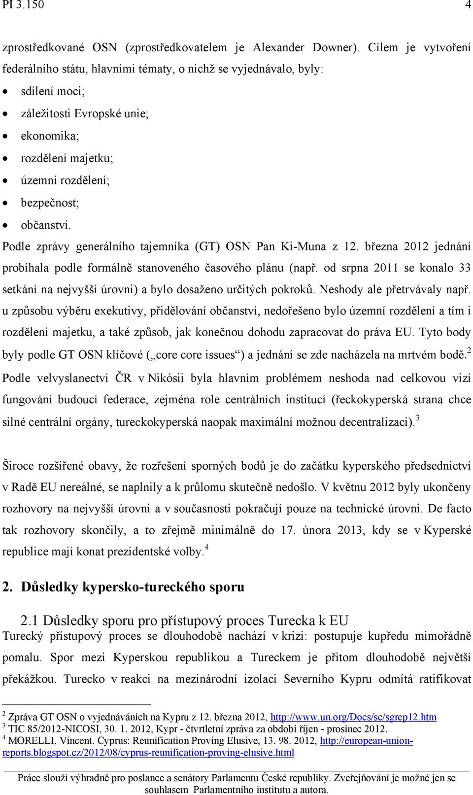 Podle zprávy generálního tajemníka (GT) OSN Pan Ki-Muna z 12. března 2012 jednání probíhala podle formálně stanoveného časového plánu (např.