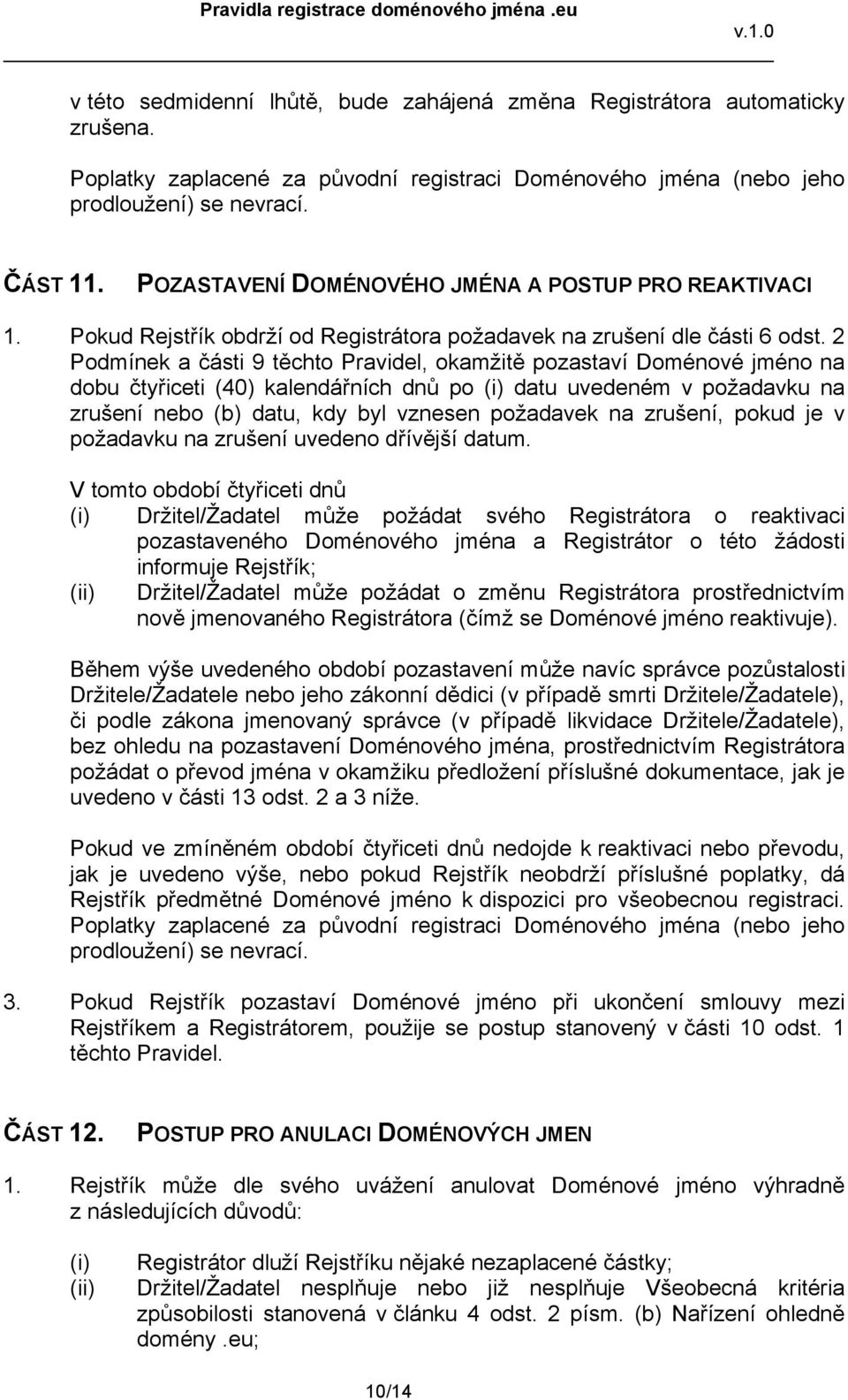 2 Podmínek a části 9 těchto Pravidel, okamžitě pozastaví Doménové jméno na dobu čtyřiceti (40) kalendářních dnů po (i) datu uvedeném v požadavku na zrušení nebo (b) datu, kdy byl vznesen požadavek na