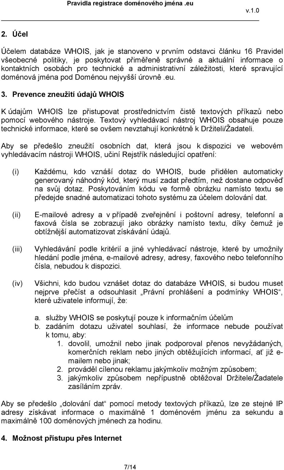 Prevence zneužití údajů WHOIS K údajům WHOIS lze přistupovat prostřednictvím čistě textových příkazů nebo pomocí webového nástroje.