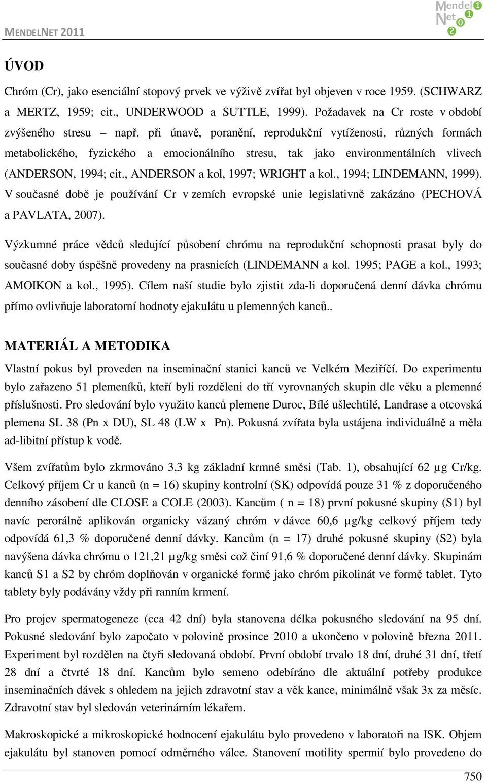 , ANDERSON a kol, 1997; WRIGHT a kol., 1994; LINDEMANN, 1999). V současné době je používání Cr v zemích evropské unie legislativně zakázáno (PECHOVÁ a PAVLATA, 2007).