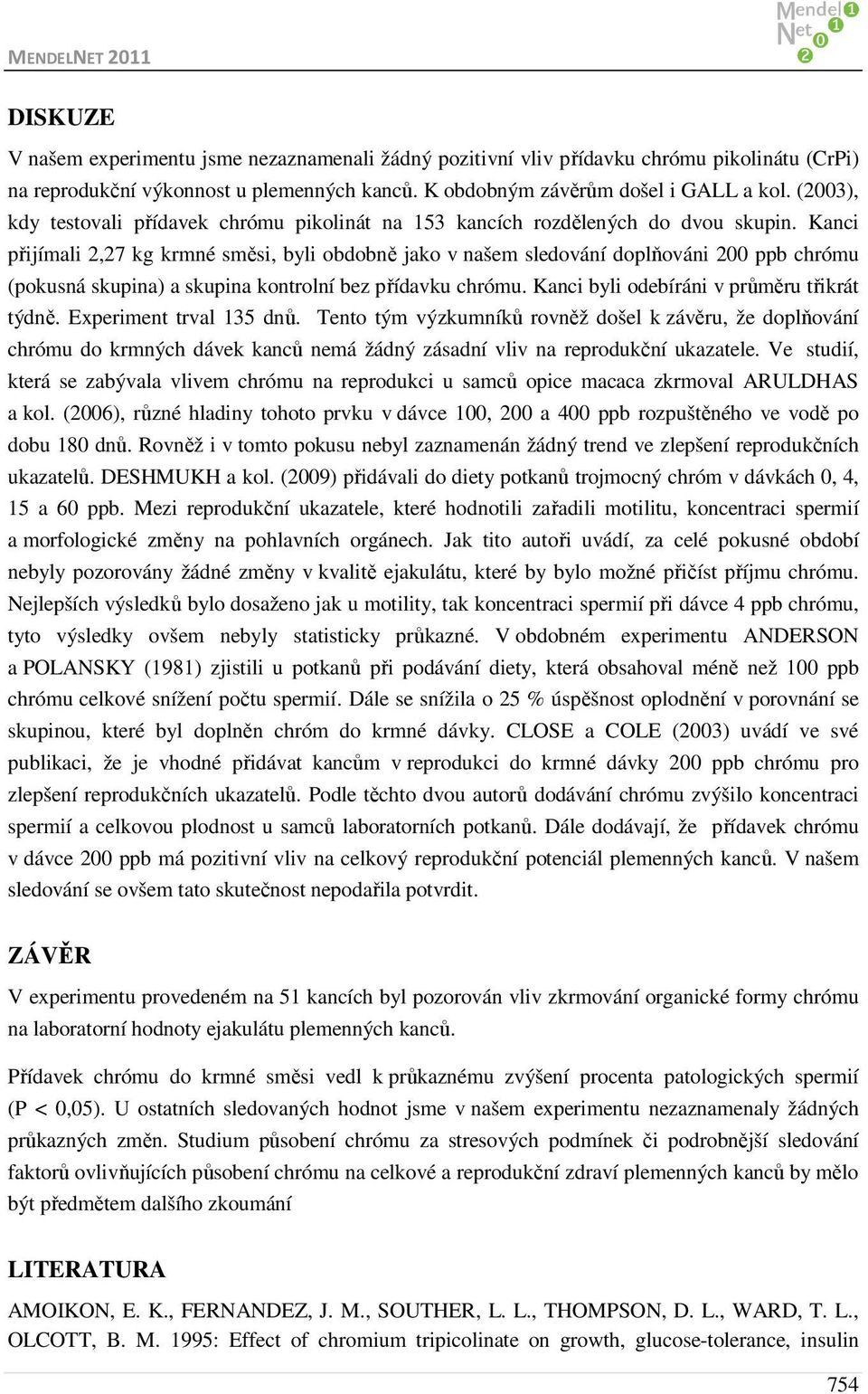 Kanci přijímali 2,27 kg krmné směsi, byli obdobně jako v našem sledování doplňováni 200 ppb chrómu (pokusná skupina) a skupina kontrolní bez přídavku chrómu.