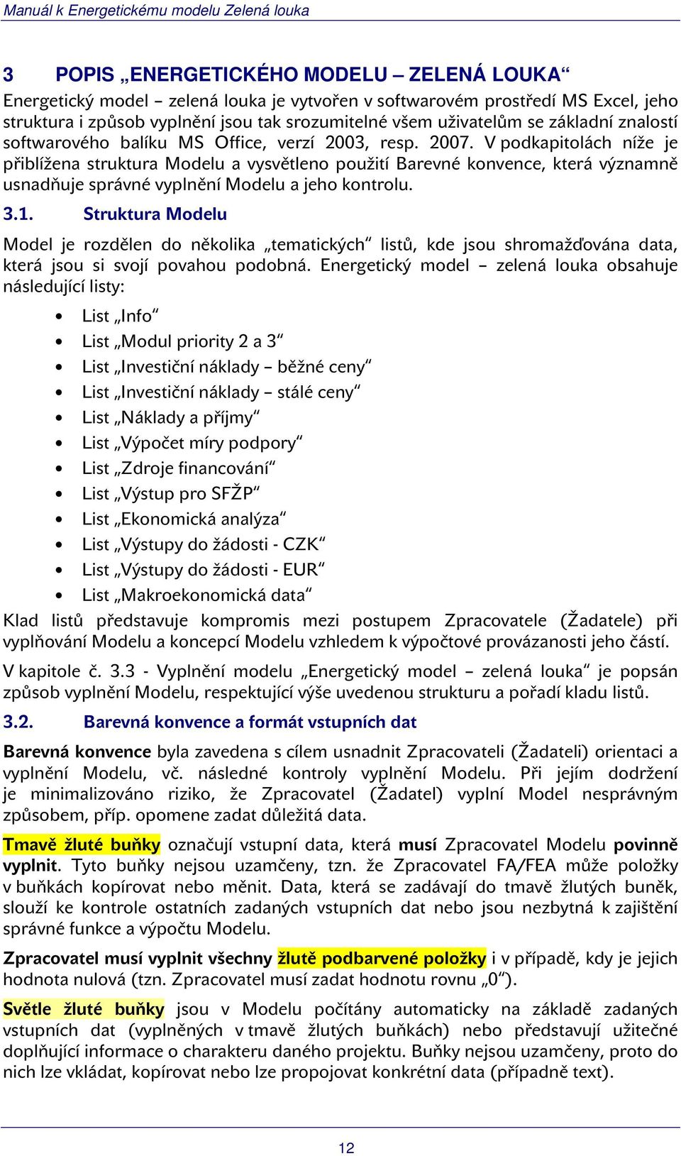 V podkapitolách níže je přiblížena struktura Modelu a vysvětleno použití Barevné konvence, která významně usnadňuje správné vyplnění Modelu a jeho kontrolu. 3.1.