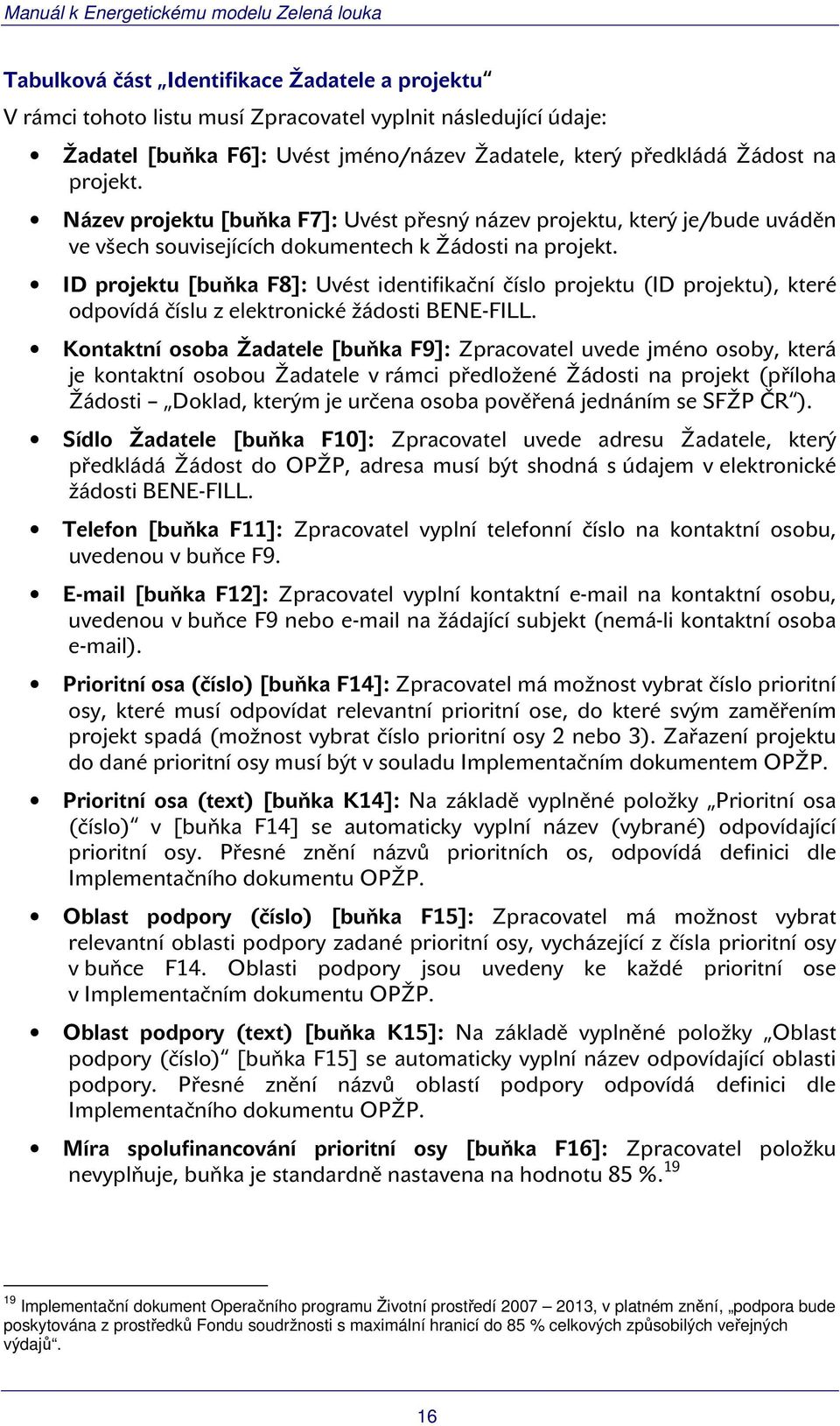 ID projektu [buňka F8]: Uvést identifikační číslo projektu (ID projektu), které odpovídá číslu z elektronické žádosti BENE-FILL.
