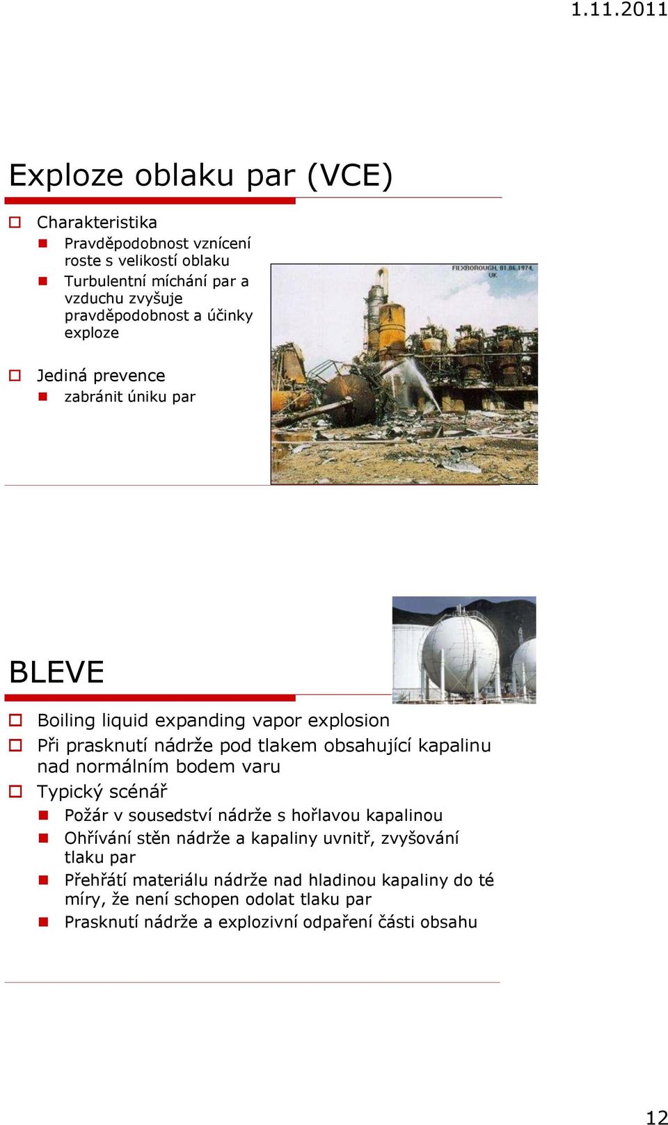 kapalinu nad normálním bodem varu Typický scénář Požár v sousedství nádrže s hořlavou kapalinou Ohřívání stěn nádrže a kapaliny uvnitř, zvyšování