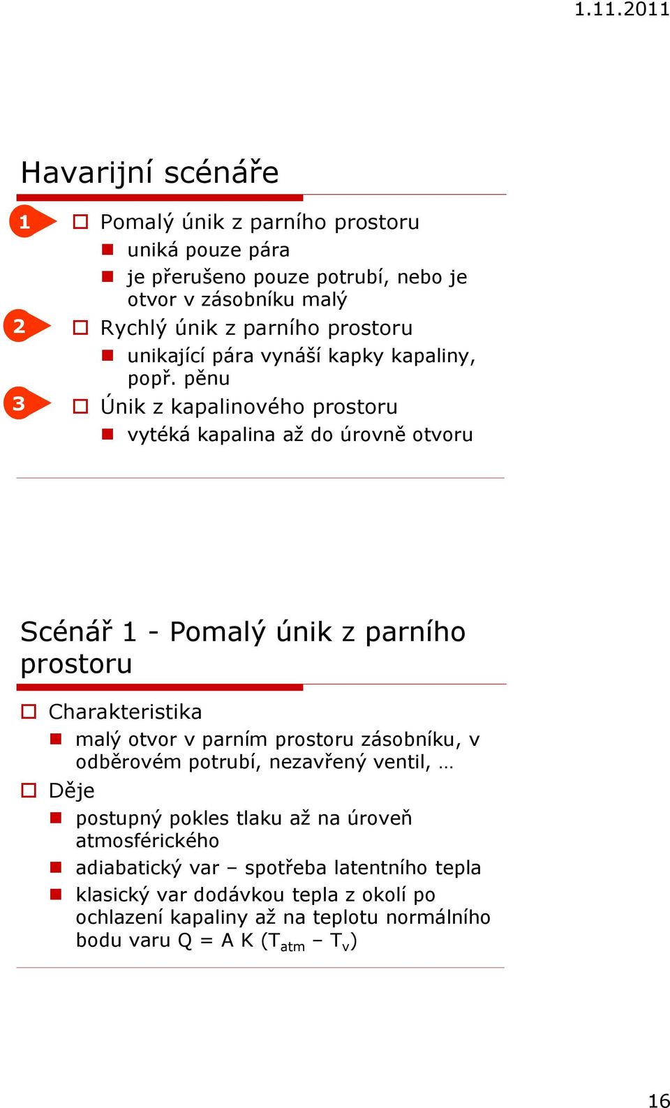 pěnu Únik z kapalinového prostoru vytéká kapalina až do úrovně otvoru Scénář 1 - Pomalý únik z parního prostoru Charakteristika malý otvor v parním prostoru