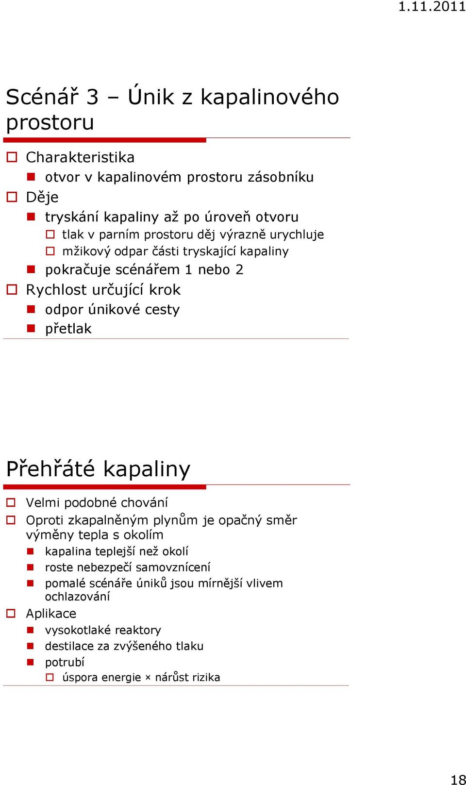 Přehřáté kapaliny Velmi podobné chování Oproti zkapalněným plynům je opačný směr výměny tepla s okolím kapalina teplejší než okolí roste nebezpečí