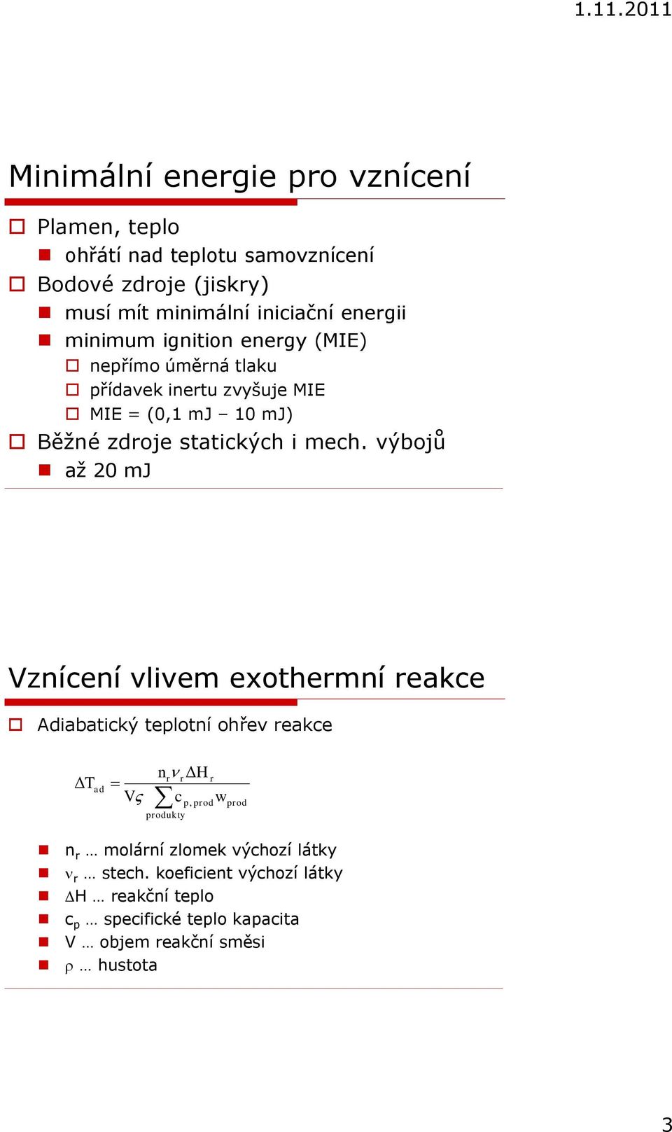 výbojů až 20 mj Vznícení vlivem exothermní reakce Adiabatický teplotní ohřev reakce DT ad V nrn rdh r c w p, prod produkty prod n r