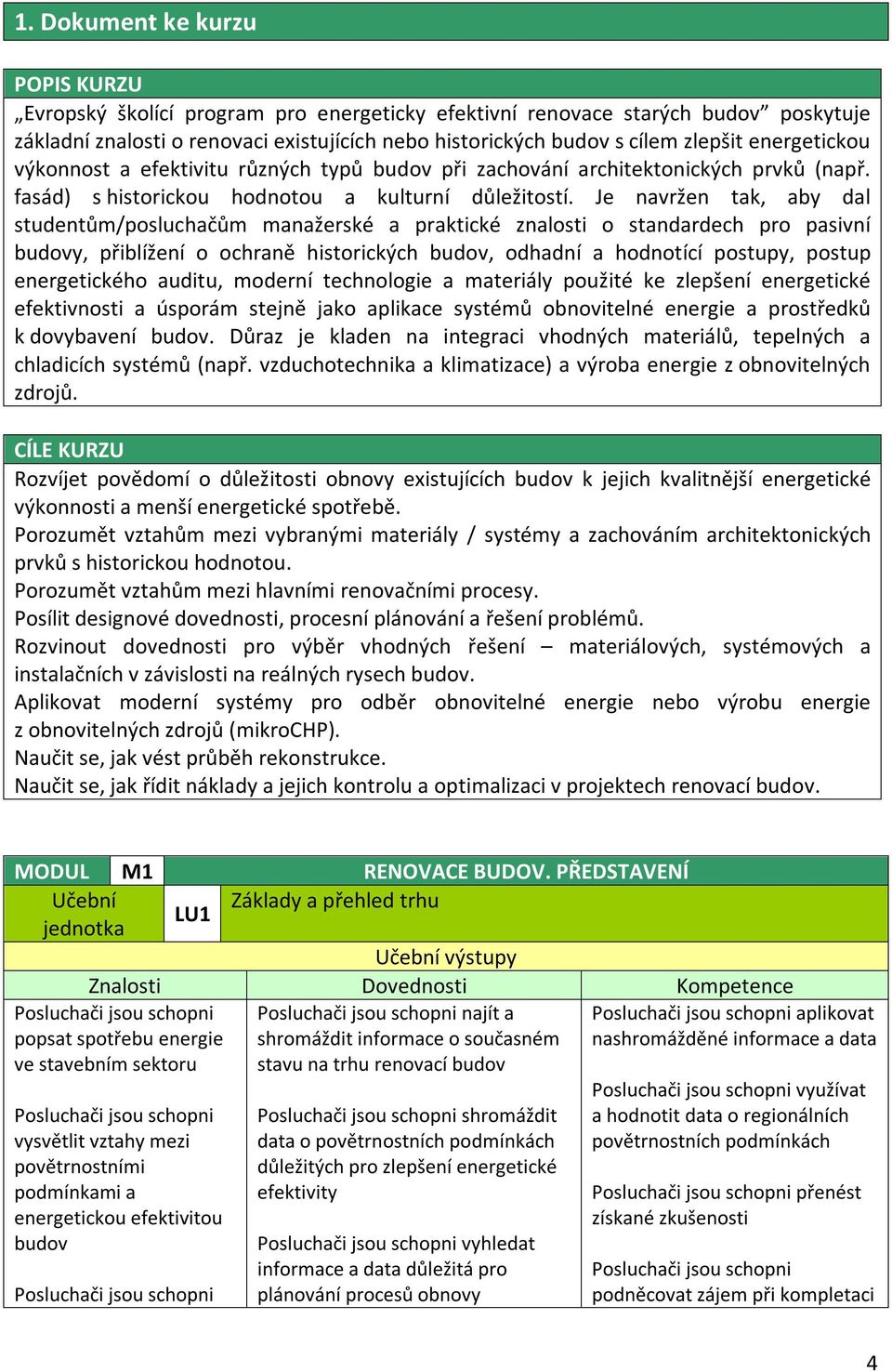 Je navržen tak, aby dal studentům/posluchačům manažerské a praktické znalosti o standardech pro pasivní budovy, přiblížení o ochraně historických budov, odhadní a hodnotící postupy, postup