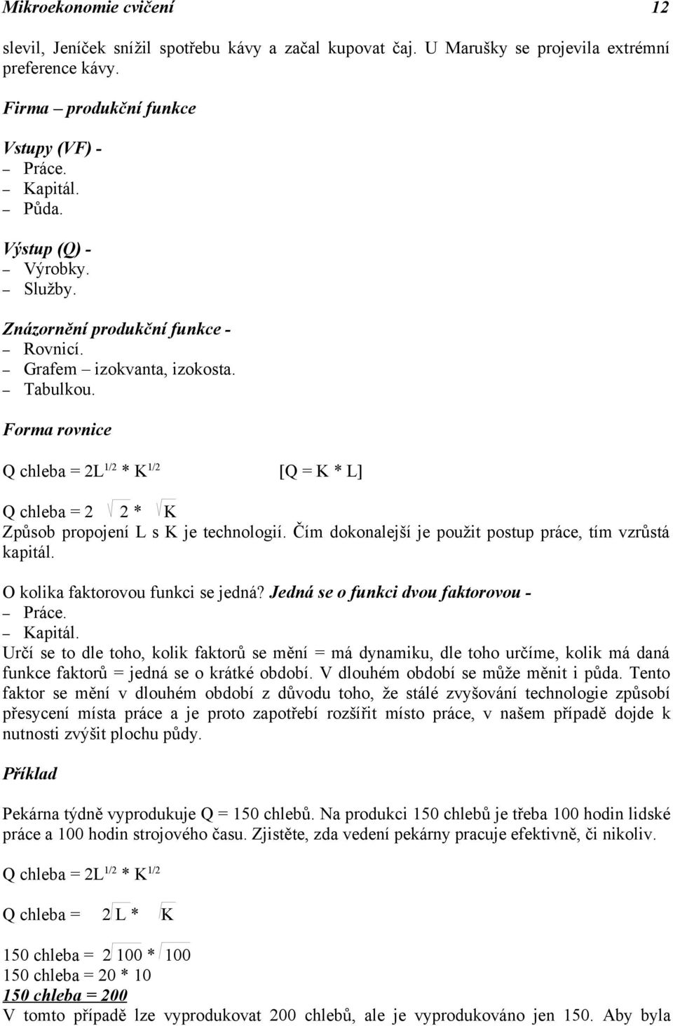 Forma rovnice Q chleba = 2L 1/2 * K 1/2 [Q = K * L] Q chleba = 2 2 * K Způsob propojení L s K je technologií. Čím dokonalejší je použit postup práce, tím vzrůstá kapitál.