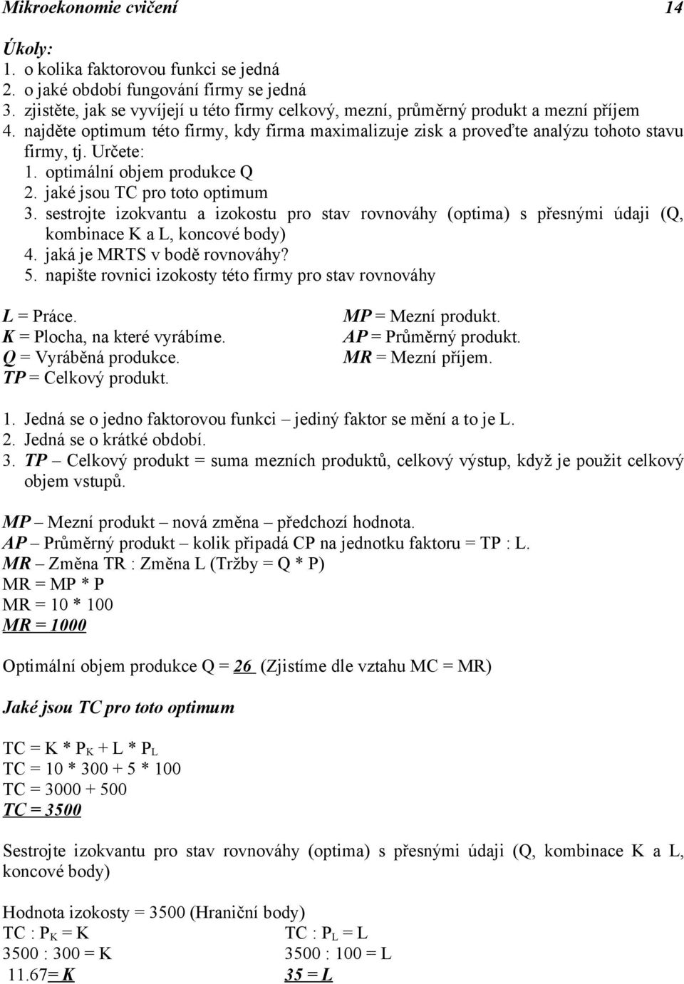 optimální objem produkce Q 2. jaké jsou TC pro toto optimum 3. sestrojte izokvantu a izokostu pro stav rovnováhy (optima) s přesnými údaji (Q, kombinace K a L, koncové body) 4.