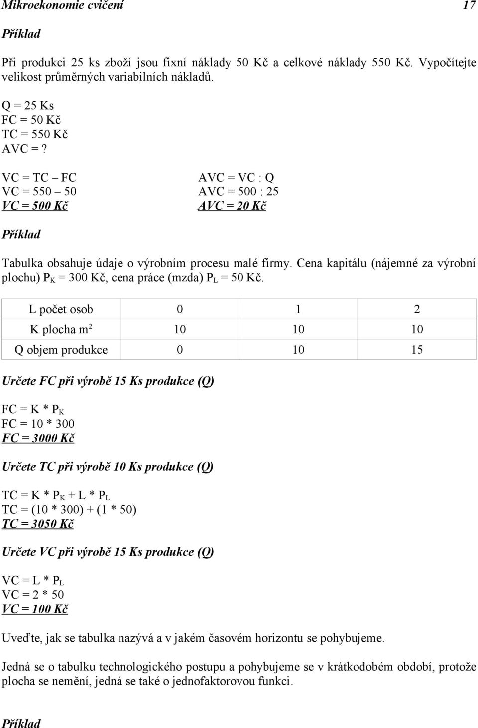 Cena kapitálu (nájemné za výrobní plochu) P K = 300 Kč, cena práce (mzda) P L = 50 Kč.