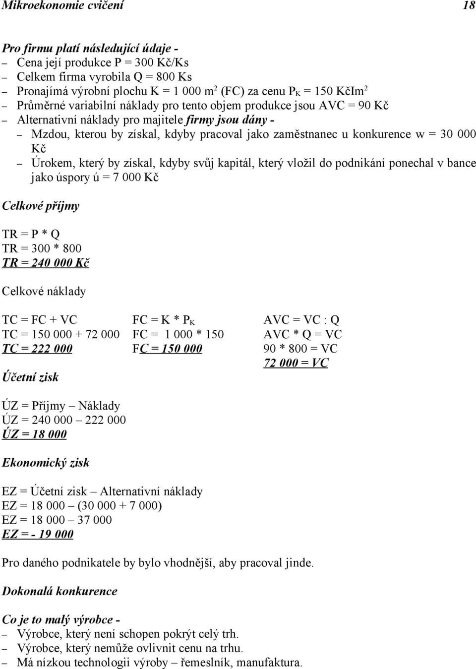 000 Kč Úrokem, který by získal, kdyby svůj kapitál, který vložil do podnikání ponechal v bance jako úspory ú = 7 000 Kč Celkové příjmy TR = P * Q TR = 300 * 800 TR = 240 000 Kč Celkové náklady TC =