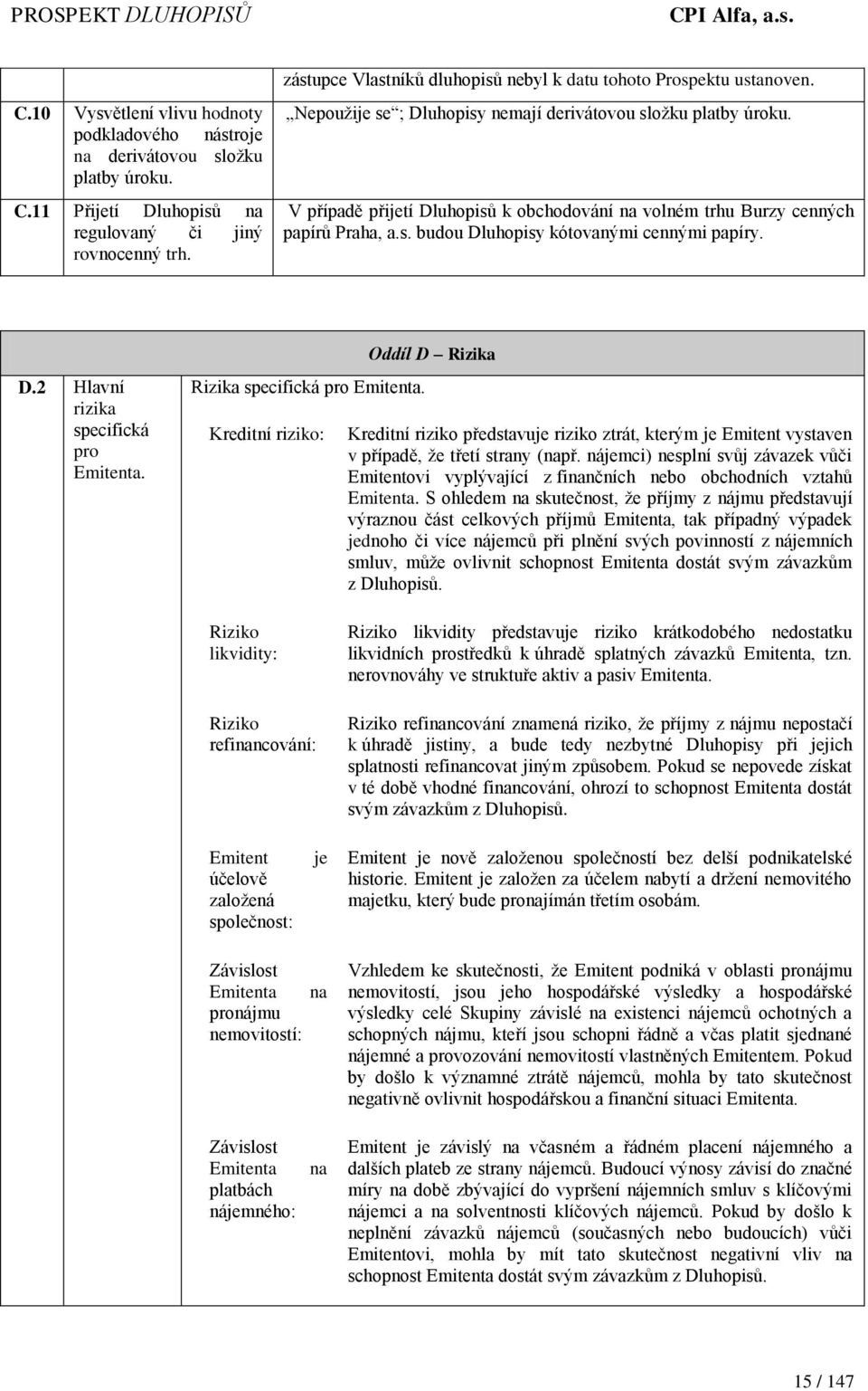 V případě přijetí Dluhopisů k obchodování na volném trhu Burzy cenných papírů Praha, a.s. budou Dluhopisy kótovanými cennými papíry. D.2 Hlavní rizika specifická pro Emitenta.