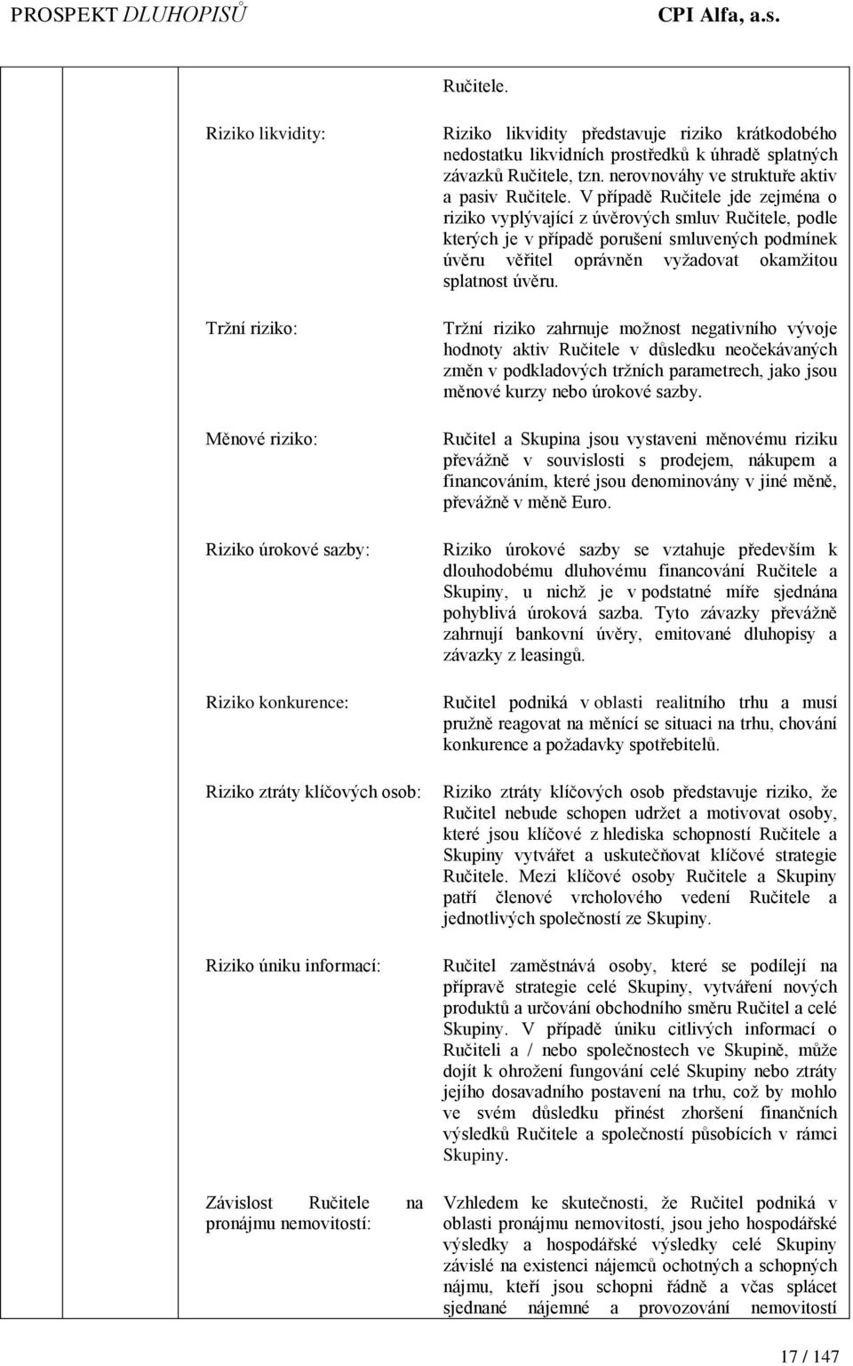 likvidity představuje riziko krátkodobého nedostatku likvidních prostředků k úhradě splatných závazků Ručitele, tzn.