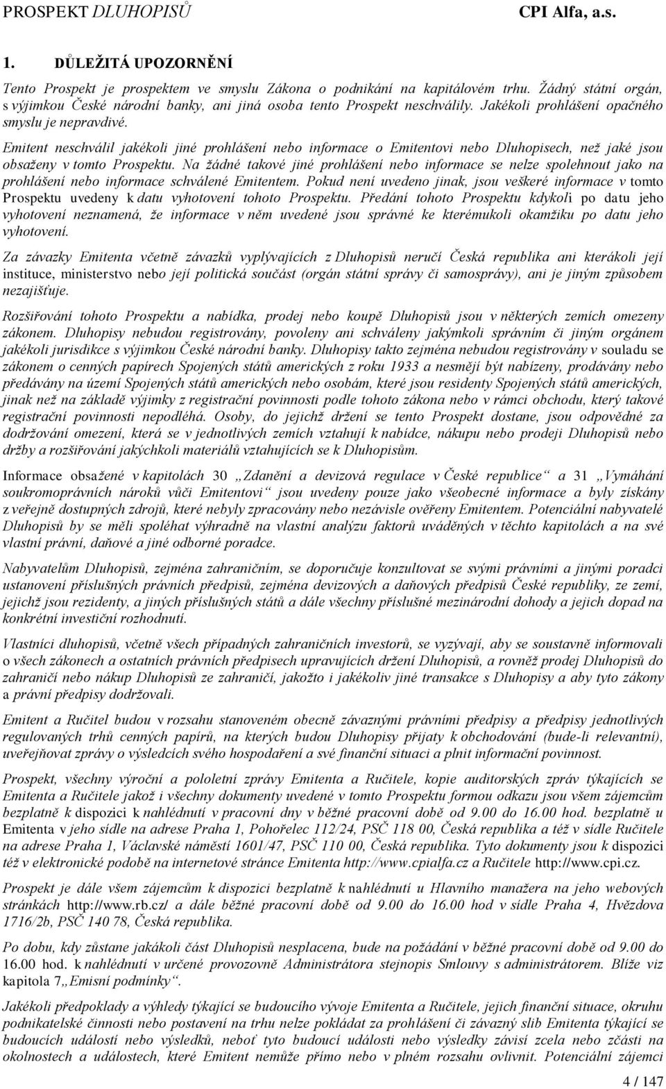 Na žádné takové jiné prohlášení nebo informace se nelze spolehnout jako na prohlášení nebo informace schválené Emitentem.