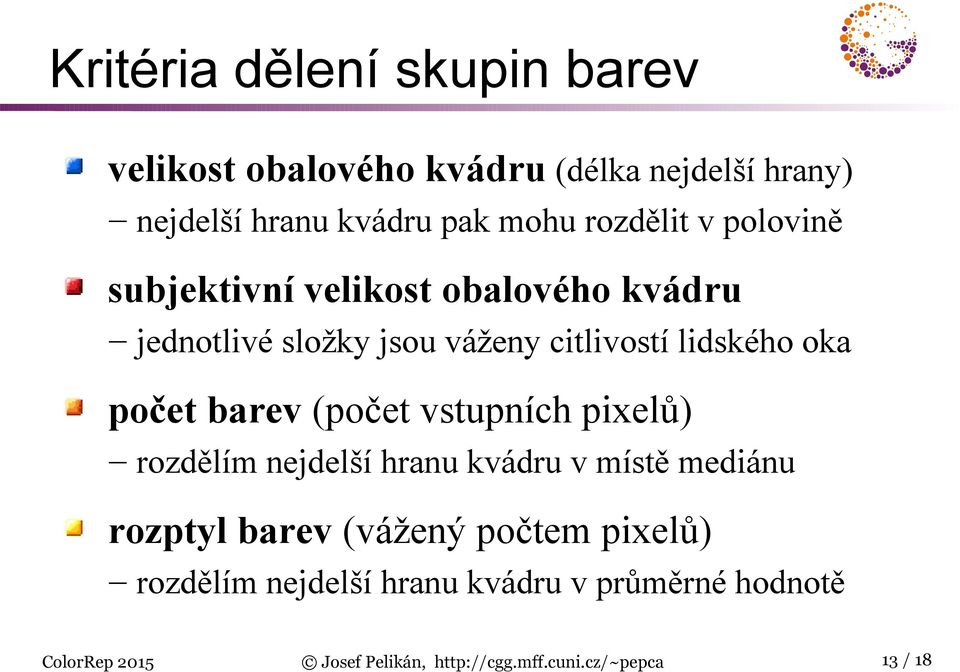 počet barev (počet vstupních pixelů) rozdělím nejdelší hranu kvádru v místě mediánu rozptyl barev (vážený počtem