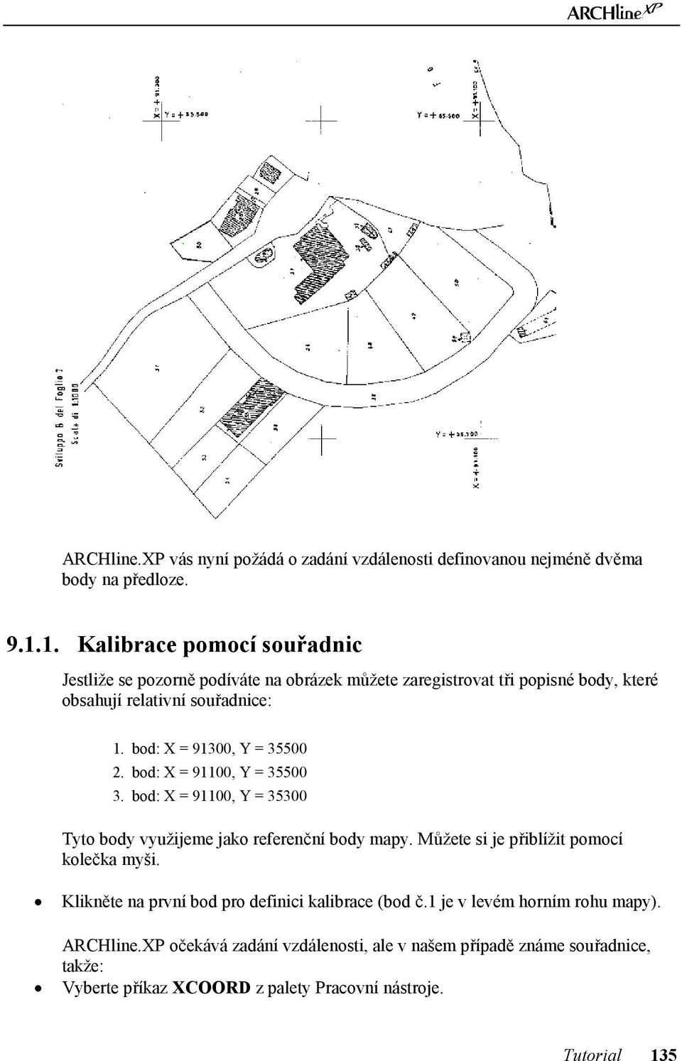 bod: X = 91300, Y = 35500 2. bod: X = 91100, Y = 35500 3. bod: X = 91100, Y = 35300 Tyto body využijeme jako referenční body mapy.