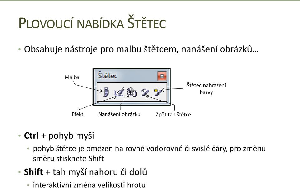pohyb myši pohyb štětce je omezen na rovné vodorovné či svislé čáry, pro změnu